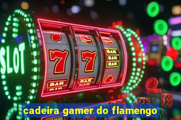 cadeira gamer do flamengo